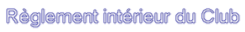 Règlement intérieur du Club